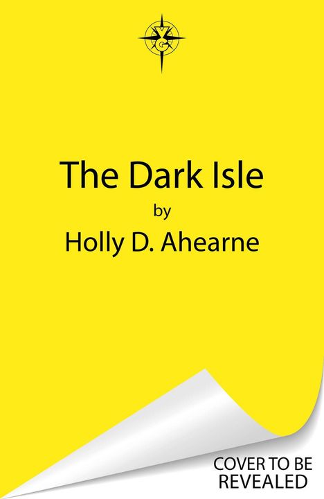„The Dark Isle“ von Holly D. Ahearne. Gelber Hintergrund, oben Kompass-Logo, unten rechts „COVER TO BE REVEALED“.