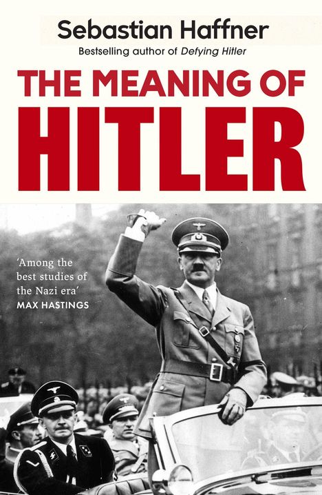 Text: "Sebastian Haffner, THE MEANING OF HITLER, 'Among the best studies of the Nazi era' MAX HASTINGS."  
Ein Schwarzweißfoto zeigt eine Person in Uniform in einem Auto, umgeben von Männern in Uniformen.