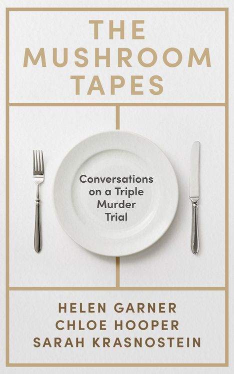 "The Mushroom Tapes. Conversations on a Triple Murder Trial. Helen Garner, Chloe Hooper, Sarah Krasnostein." Teller mit Besteck.
