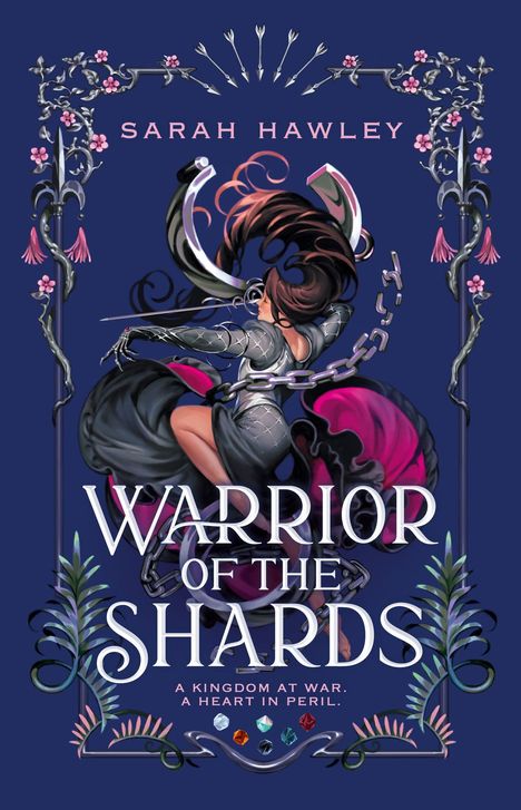 "Sarah Hawley. Warrior of the Shards. A Kingdom at War. A Heart in Peril." Kriegerin in Rüstung, umgeben von Blumen.