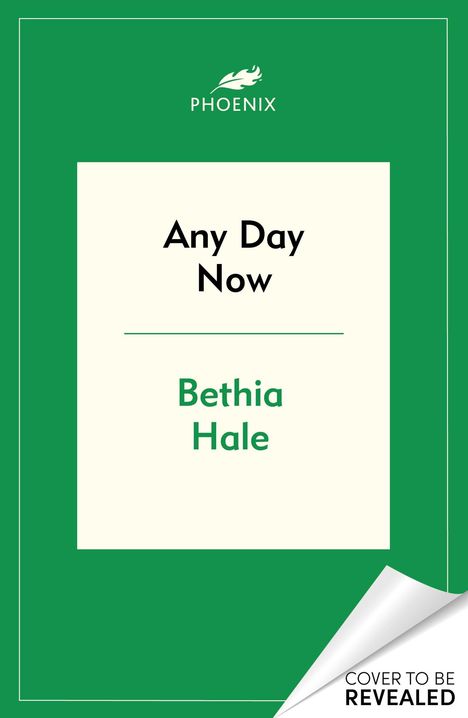 Text: „Any Day Now“, „Bethia Hale“, „PHOENIX“, „COVER TO BE REVEALED“. Illustration: Grüner Rahmen, stilisierte Feder.