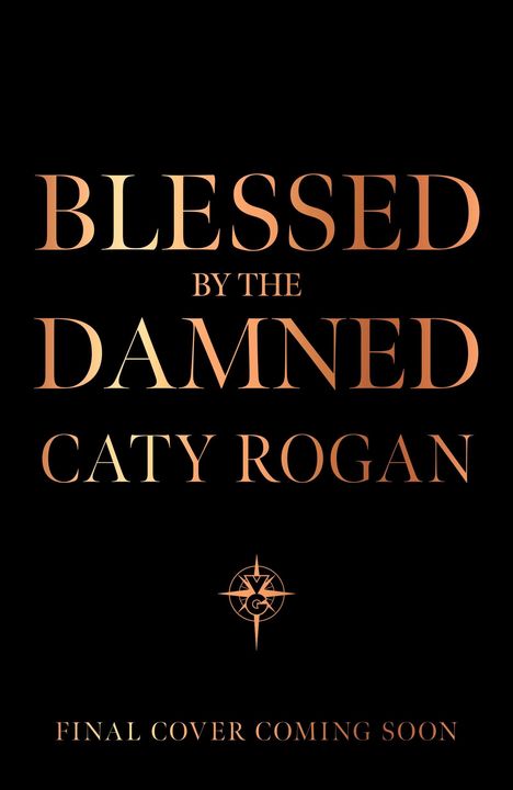 Text in großen, goldenen Lettern: "Blessed by the Damned", darunter "Caty Rogan". Unten: "Final cover coming soon". Darunter Kompass-Logo.