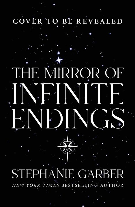 "Cover to be revealed. The Mirror of Infinite Endings. Stephanie Garber, New York Times bestselling author."