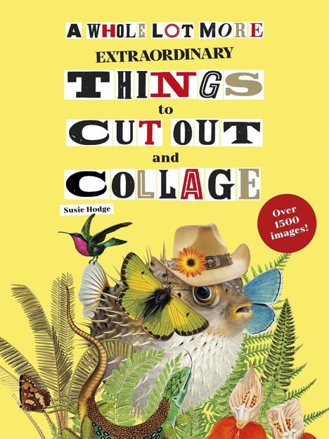 Text in unterschiedlichen Schriftarten: "A WHOLE LOT MORE EXTRAORDINARY THINGS to CUT OUT and COLLAGE." Kollage aus Tieren und Pflanzen.