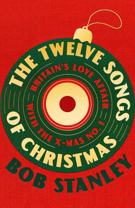Text: "THE TWELVE SONGS OF CHRISTMAS, BRITAIN'S LOVE AFFAIR WITH THE X-MAS NO. 1, BOB STANLEY". Weihnachtskugel auf Rot.