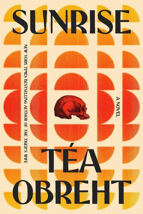 "Sunrise," "Téa Obreht," "New York Times Bestselling Author," "A Novel." Sonnenuntergänge und ein roter Schädel.