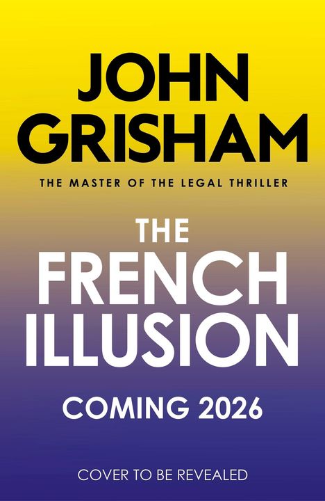 Text: "John Grisham: The Master of the Legal Thriller. The French Illusion. Coming 2026. Cover to be revealed." Farbverlauf gelb-blau.