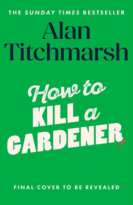 THE SUNDAY TIMES BESTSELLER Alan Titchmarsh How to Kill a Gardener. FINAL COVER TO BE REVEALED. Grüner Hintergrund.