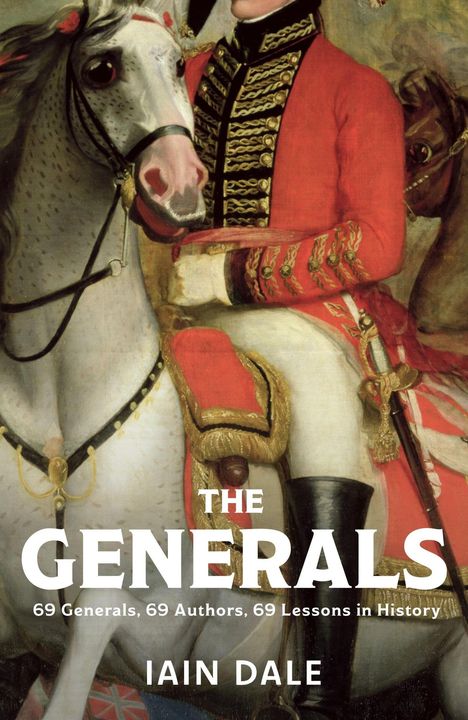 "The Generals: 69 Generals, 69 Authors, 69 Lessons in History. Iain Dale." Ein Reiter in roter Uniform auf weißem Pferd.