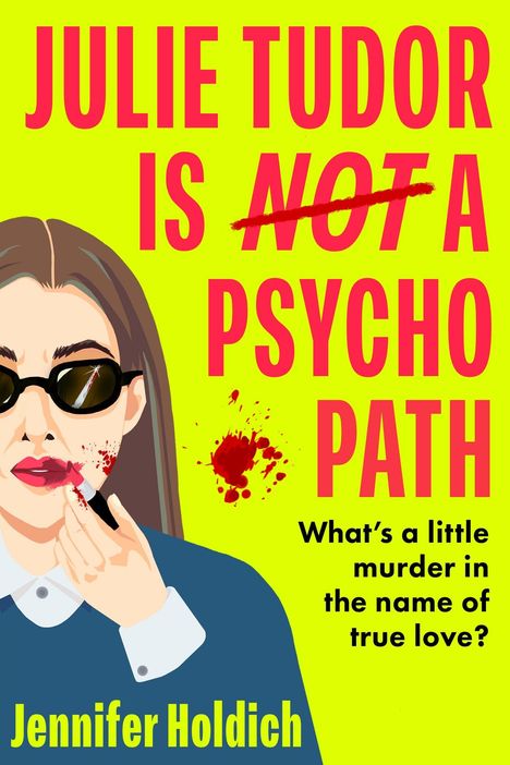 "JULIE TUDOR IS NOT A PSYCHOPATH", "What’s a little murder in the name of true love?" Frau mit Sonnenbrille und Blutstropfen.