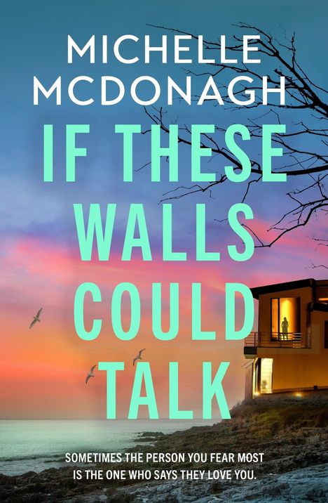 Text: „MICHELLE MCDONAGH IF THESE WALLS COULD TALK“ und „SOMETIMES THE PERSON YOU FEAR MOST IS THE ONE WHO SAYS THEY LOVE YOU.“

Illustration: Küstenvilla bei Sonnenuntergang, Vogel, Meer.