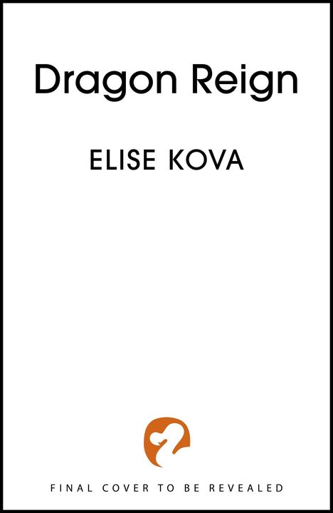 "Dragon Reign" und "ELISE KOVA". Unten steht "FINAL COVER TO BE REVEALED". Mittig unten ein orangenes Logo.