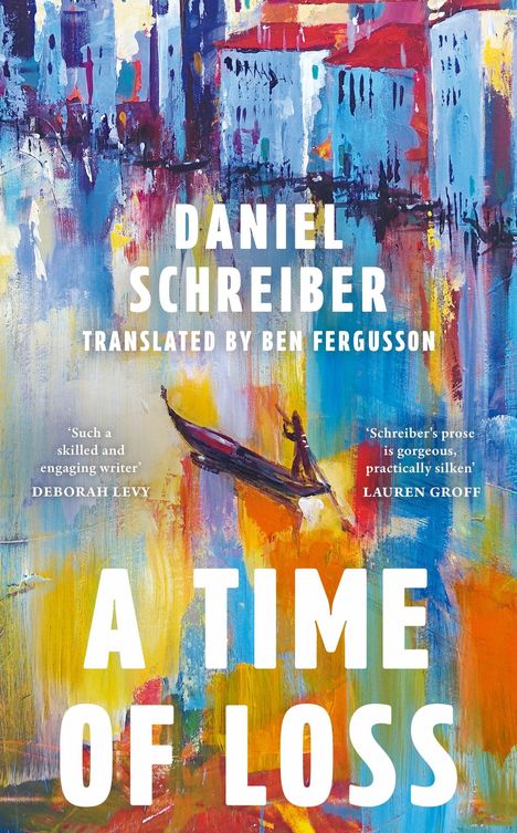 Texte: "A TIME OF LOSS", "DANIEL SCHREIBER", "Translated by Ben Fergusson". Illustration: Bunte, abstrakte Stadt, Boot.