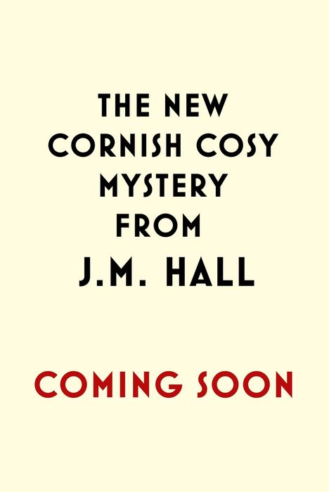 "The New Cornish Cosy Mystery from J.M. Hall. Coming Soon." Schwarze und rote Schrift auf hellem Hintergrund.