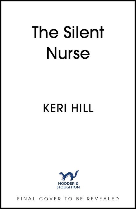 "The Silent Nurse", "Keri Hill". Unten: "Hodder & Stoughton" mit einem blauen Tier-Logo, "Final Cover To Be Revealed".