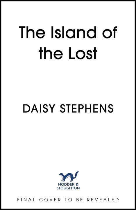 "The Island of the Lost", Daisy Stephens. Unteres Drittel: Logo "Hodder & Stoughton", Text: "Final cover to be revealed".