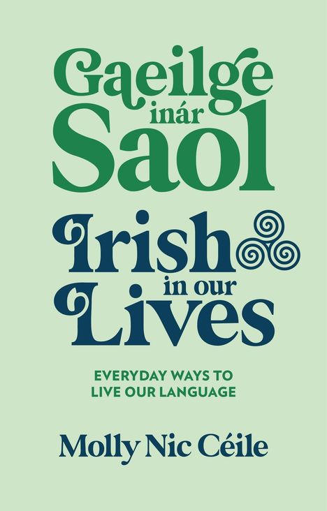 Text: „Gaeilge inár Saol“, „Irish in our Lives“, „EVERYDAY WAYS TO LIVE OUR LANGUAGE“, „Molly Nic Céile“. Grüner Hintergrund, dekorative Schrift.