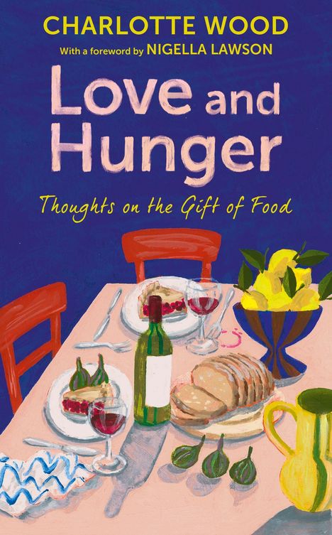 "CHARLOTTE WOOD, Love and Hunger, Thoughts on the Gift of Food. Illustriertes Tischgedeck mit Essen und Getränken."