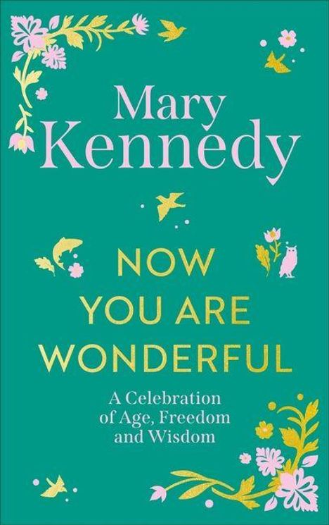 "Mary Kennedy. NOW YOU ARE WONDERFUL. A Celebration of Age, Freedom and Wisdom." Grüner Hintergrund mit floralen Verzierungen.