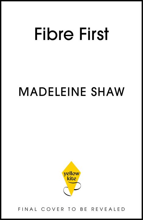 "Fibre First" und "MADELEINE SHAW" stehen groß. Darunter ein gelbes Drachen-Logo mit "yellow kite". "FINAL COVER TO BE REVEALED".