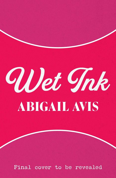 „Wet Ink“ und „ABIGAIL AVIS“ in eleganter Schrift, darunter „Final cover to be revealed“. Dominiert von Pink-Tönen.