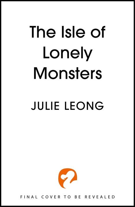 Text: „The Isle of Lonely Monsters“, „JULIE LEONG“, „FINAL COVER TO BE REVEALED“. Unter einem abstrakten orangefarbenen Logo.
