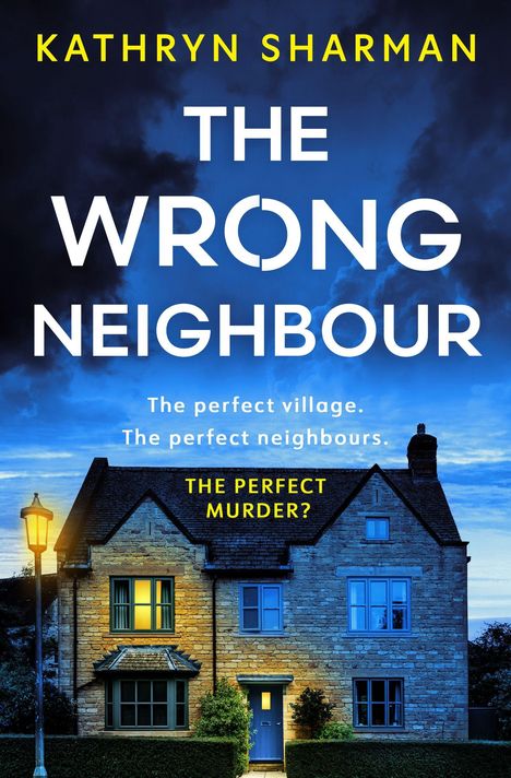 "KATHRYN SHARMAN. THE WRONG NEIGHBOUR. The perfect village. The perfect neighbours. THE PERFECT MURDER?" Ein Haus bei Nacht.
