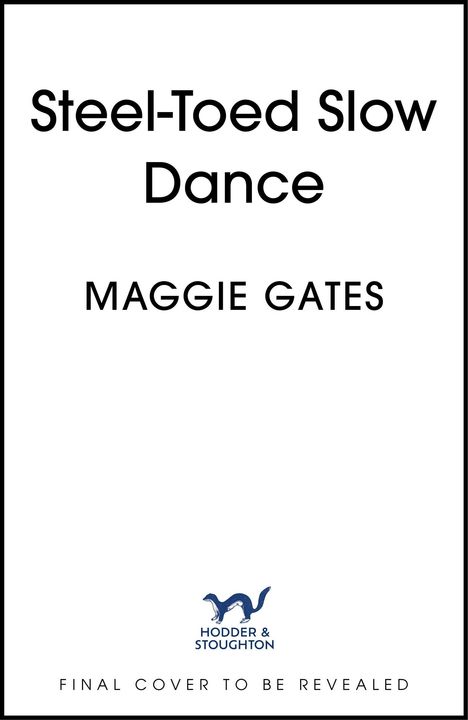 Text: "Steel-Toed Slow Dance", "MAGGIE GATES", "HODDER & STOUGHTON", "FINAL COVER TO BE REVEALED". Einfacher weißer Hintergrund.