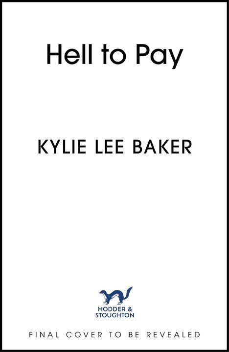 "Hell to Pay" oben, "Kylie Lee Baker" Mitte, Logo unten: blauer Otter mit "Hodder & Stoughton", "Final cover to be revealed".