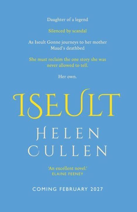 "Daughter of a legend. Silenced by scandal. ISEULT. HELEN CULLEN. 'An excellent novel.' COMING FEBRUARY 2027." Text auf blauem Hintergrund.