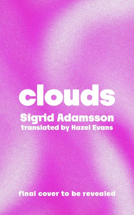 "clouds; Sigrid Adamsson; translated by Hazel Evans; final cover to be revealed" auf rosa Hintergrund.