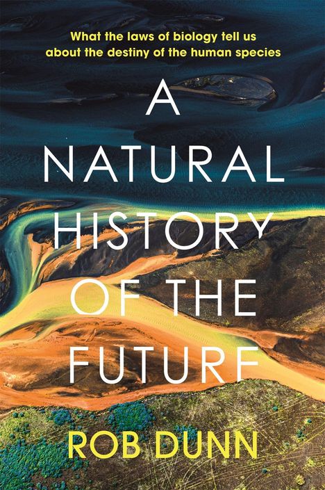 Rob Dunn: A Natural History of the Future, Buch