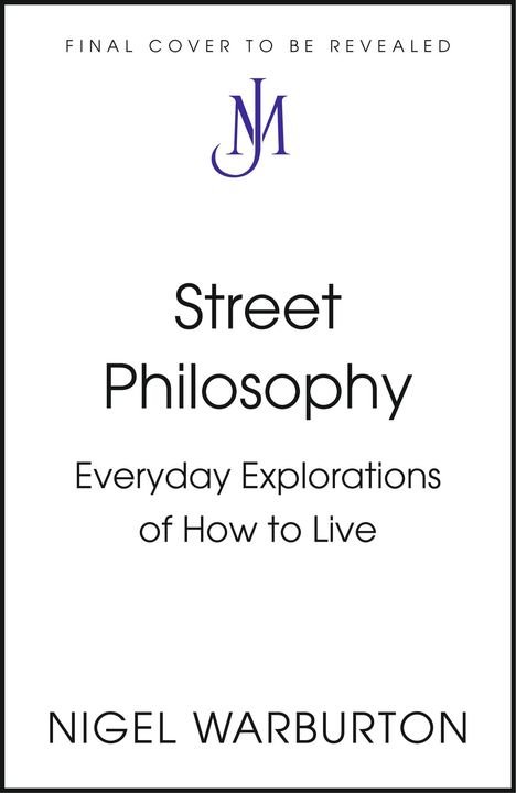 "FINAL COVER TO BE REVEALED." darunter Logo "NM", Titel: "Street Philosophy", Untertitel: "Everyday Explorations of How to Live". Autor: Nigel Warburton.