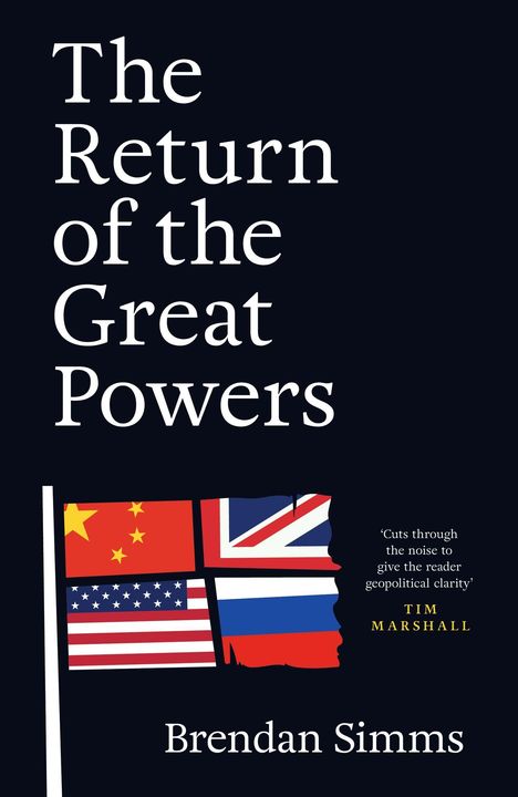 "The Return of the Great Powers"; „Cuts through the noise to give the reader geopolitical clarity“ - Tim Marshall. Flaggen von China, UK, USA, Russland. Autor: Brendan Simms.