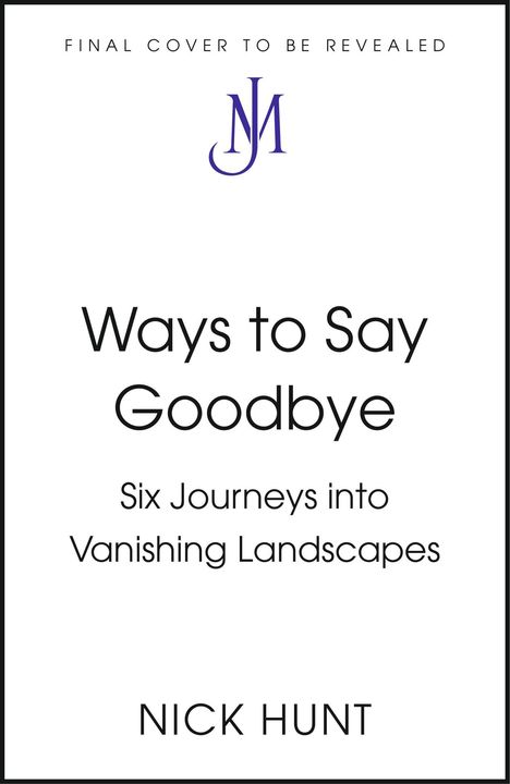 Oben: "FINAL COVER TO BE REVEALED", stilisiertes "JM". Mittig: "Ways to Say Goodbye". Unten: "NICK HUNT".