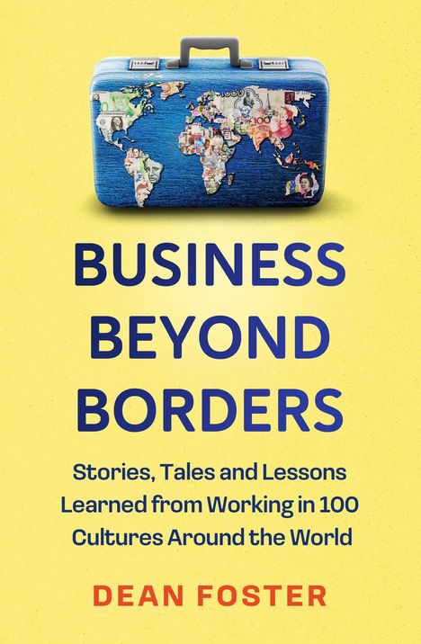 "BUSINESS BEYOND BORDERS" in Blau. Gelber Hintergrund, Koffer mit Weltkarte aus Geldscheinen. Autor: DEAN FOSTER.