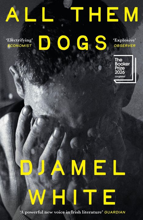 "ALL THEM DOGS", "DJAMEL WHITE". Rezensionen: "Economist", "Observer", "Guardian". Booker Prize 2026 longlisted. Schwarz-Weiß-Foto eines Menschen, der sein Gesicht in den Händen hält.
