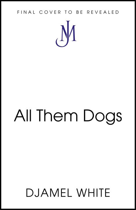 Text: "FINAL COVER TO BE REVEALED", "All Them Dogs", "DJAMEL WHITE". Logo mit den Initialen "JM".