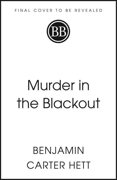 „FINAL COVER TO BE REVEALED“. „Murder in the Blackout“ von „BENJAMIN CARTER HETT“. Kreislogo mit „BB“.