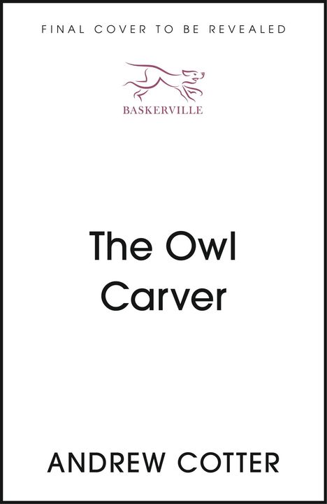 Text oben: "FINAL COVER TO BE REVEALED". Logo mit Hund und Schriftzug "BASKERVILLE". Titel: "The Owl Carver". Autor: "ANDREW COTTER".