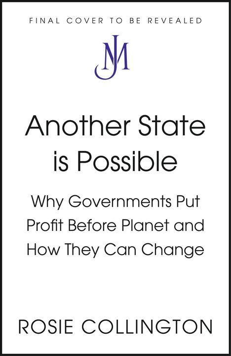 Text: "Another State is Possible. Why Governments Put Profit Before Planet and How They Can Change. ROSIE COLLINGTON." Oben ein Logo.