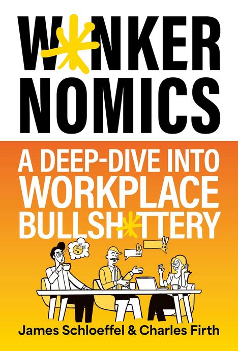 "WANKERNOMICS: A DEEP-DIVE INTO WORKPLACE BULLSH*TTERY" von James Schloeffel & Charles Firth; Illustration mit Büro-Szene.