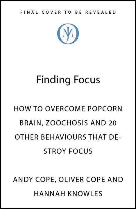 FINAL COVER TO BE REVEALED. Finding Focus. Logo: Blaues "M" im Kreis. Autoren: Andy Cope, Oliver Cope, Hannah Knowles.