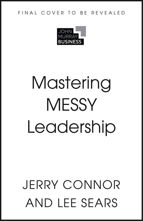 "FINAL COVER TO BE REVEALED", Logo: "John Murray Business", Titel: "Mastering MESSY Leadership", Autoren: "Jerry Connor und Lee Sears".