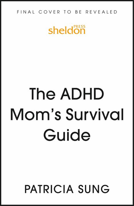 Text: "FINAL COVER TO BE REVEALED", "The ADHD Mom’s Survival Guide", "PATRICIA SUNG". Sheldon Press Logo in Orange.