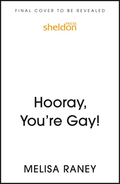 Text oben: "FINAL COVER TO BE REVEALED". Mitte: "Hooray, You're Gay!" Unten: "MELISA RANEY". Oben mittig ein Logo: "sheldon press".