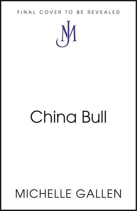 Text: "FINAL COVER TO BE REVEALED", "China Bull", "MICHELLE GALLEN". Mittig ein stilisiertes Logo mit den Buchstaben JM.