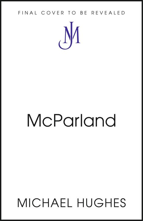 "Final Cover to Be Revealed", Logo mit blauer Initiale "J M", "McParland", "Michael Hughes". Schlichtes Design.