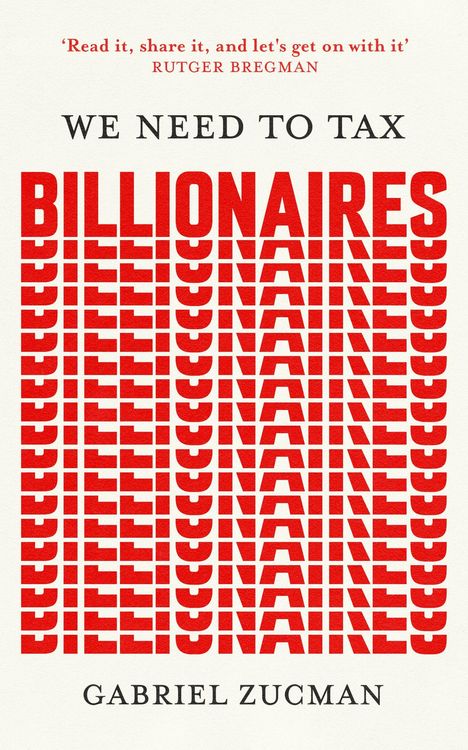 „Read it, share it“ – Rutger Bregman. „We Need To Tax Billionaires“. „Gabriel Zucman“. Roter Text in Blockschrift.