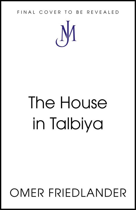 Oben steht "FINAL COVER TO BE REVEALED". Titel: "The House in Talbiya". Autor: Omer Friedlander. Blaues "JM"-Logo.